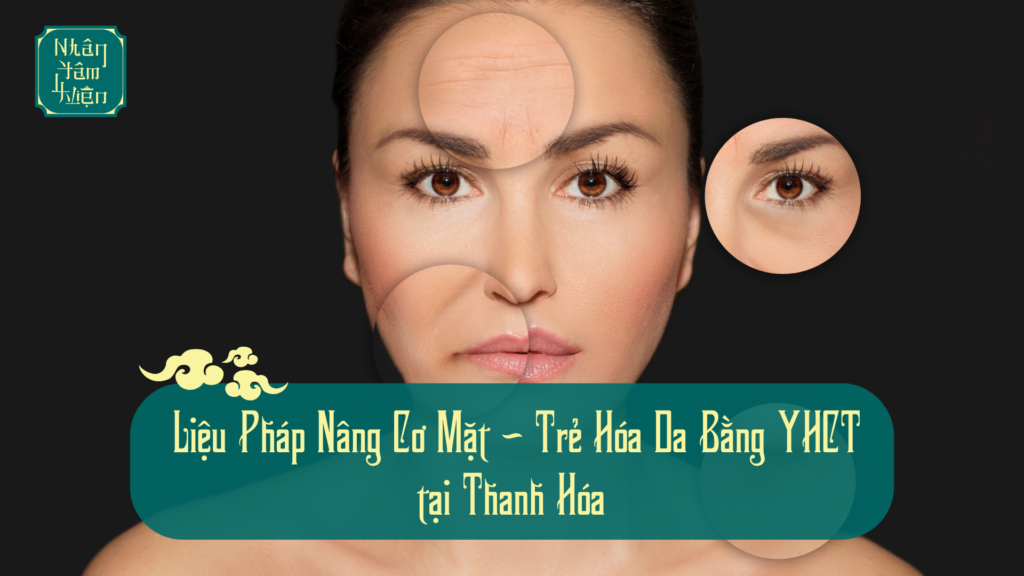 Liệu Pháp Nâng Cơ Mặt, Trẻ Hóa Da Bằng YHCT