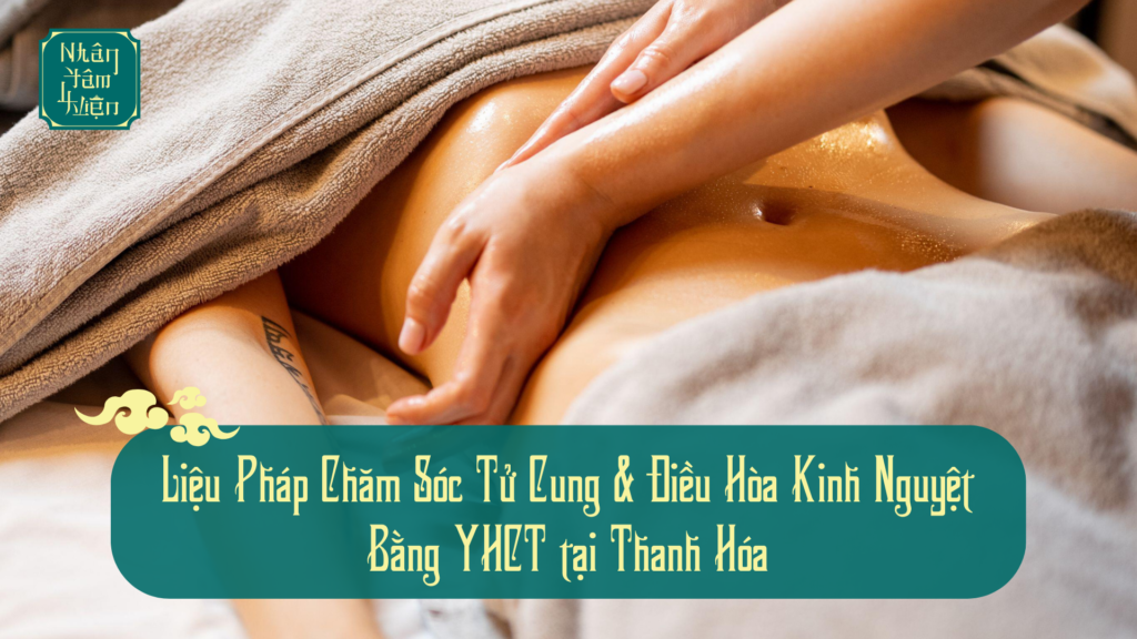 Liệu Pháp Chăm Sóc Tử Cung, Điều Hòa Kinh Nguyệt Bằng YHCT Tại Thanh Hóa