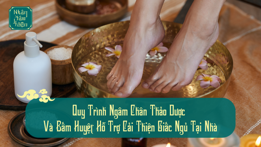 Quy Trình Ngâm Chân Thảo Dược Và Bấm Huyệt Hỗ Trợ Cải Thiện Giấc Ngủ Tại Nhà
